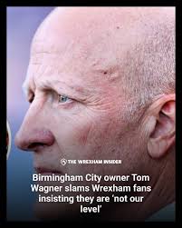 Birmingham City owner Tom Wagner slams Wrexham fans insisting they are 'not  our level' 😬