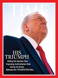 NOV. 2025 TIME HIS TRIUMPH Hiding the Epstein files Imposing Authoritarian  Rule lacing his shoes Release the TRUMPSTIEN files time.com