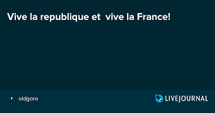 A copy of vive la france! Vive La Republique Et Vive La France Oldgoro Livejournal