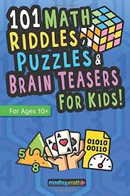 In this category we have mathematical puzzles which requires some kind of math to solve, like: 101 Math Puzzles Riddles And Brain Teasers For Kids Ages 10 The Ultimate Collection Of Ridiculously Fun Math Activities By Amazon Ae