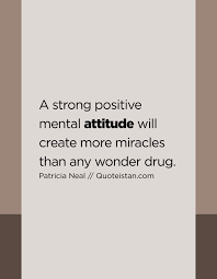 A Strong Positive Mental Attitude Will Create More Miracles Than Any Wonder Drug Positive Mental Attitude Positivity Word Express