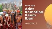 Mereka percaya bahawa jika tidak dilaksanakan seperti yang sepatutnya maka malapetaka dan nasib malang akan menimpa. Adat Kematian Kaum Iban Di Sarawak Youtube