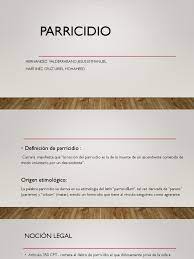 Muerte violenta que da uno a su padre o madre o a los que son tenidos por tales; Parricidio Derecho Penal Homicidio