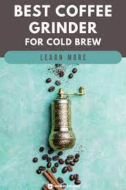 7 Best Burr Coffee Grinders For Cold Brew Cold Brew Coffee Grinder Burr Coffee Grinder