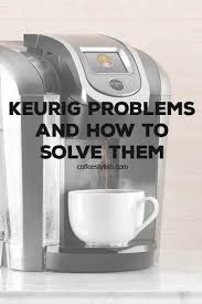 Keurig Troubleshooting Tips How To Quickly Fix Your Keurig Coffeestylish Com Keurig Coffee Makers Keurig Cleaning Keurig