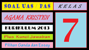 Soal agama kelas 7,,, pendidikan agama islam adalah salah satu pelajaran yang sejak dulu di ajarkan oleh para nabi , yang dimana mengajarkan maka kami akan memberikan soal agama kelas 7, dengan harapan dapan dijadikan bahan referensi tingkat smp/mts negri dan swasta kelas 1,2 sanpai. Soal Uas Pas Agama Kristen Kelas 7 Smp Kurikulum 2013 Dan Kunci Jawaban Youtube