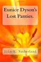 Eunice Dyson's Lost Panties.: Amazon.co.uk: Sutherland, John K.:  9781984054081: Books