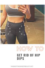 Is It Possible To Get Rid Of Hip Dips How To Really Get Rid Of Hip Dips Hips Dips Dips Fitness Goals