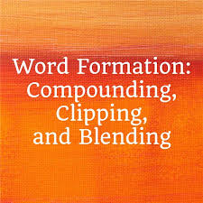 Word Formation Compounding Words Blending And Clipping Brighthub Education