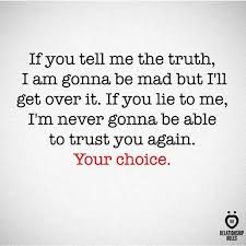 If You Tell Me The Truth I Am Gonna Be Mad But I Ll Get Over It Lie To Me Quotes Lies Quotes Over It Quotes