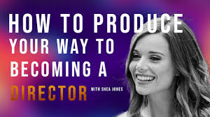 How to Produce Your Way to Being a Director with Shea Jones