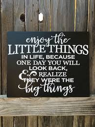 Enjoy The Little Things In Life For One Day You Will Look Back And Realize They Were The Big Things Enjoy The Little Things Sign Inspirational Sign Motivational Quote Typography Wall Art Big Things In Life Wal Sign Motivational Inspirational Signs Sign Quotes