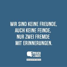 Wir Sind Keine Freunde Auch Keine Feinde Nur Zwei Fremde Mit Erinnerungen Spruche Spruche Zitate Nachdenkliche Spruche