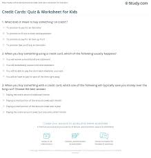 Some parents give their kids credit cards to help them learn to manage credit while they can still be supervised, says brette sember, author of the retired financial advisor mike arman of florida thinks credit cards for kids are a horrible idea. Credit Cards Quiz Worksheet For Kids Study Com