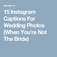 15 Perfect Instagram Captions To Post When You Re A Bridesmaid Wedding Captions For Instagram Instagram Captions Wedding Captions