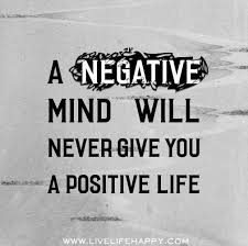 A Negative Mind Will Never Give You A Positive Life Meaning A Negative Mind Will Never Give You A Positive Life Life Quotes Positivity Quotes