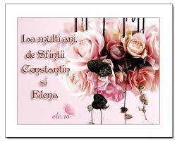 La multi ani de sfintii constantin si elena. De Constantin Si Elena Sfintii Constantin Si Elena Felicitari Ele Ro