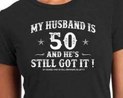 50th Birthday T Shirt Ideas For Him 50th Birthday Husband Turning 50 Still Got It Hot Husband 50th Fun 50th Birthd 50th Birthday Shirts 50th Birthday Cards 50th Birthday Party Ideas For Men