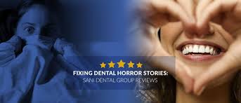 Fixing Dental Horror Stories: Sani Dental Group Reviews