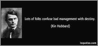 Lots of folks confuse bad management with destiny. via Relatably.com