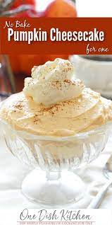 No Bake Pumpkin Cheesecake One Dish Kitchen Recipe Single Serve Desserts No Bake Pumpkin Cheesecake Pumpkin Cheesecake Recipes