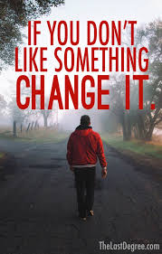 If You Don T Like Something Change It The Last Degree
