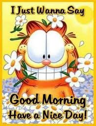 Good Morning Have A Nice Day Quotes Cute Quote Morning Garfield Good Morning Morning Quotes Morning Greeting Good Morning Sunshine