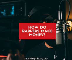 And how do you make money? How Do Rappers Make Money Recording History