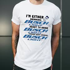 I M Either Drinking Busch Light Shirt Trending Shirts For Men Light Shirt Mens Shirts