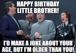 Funny birthday wishes & memes for brother, sister and friends. Funny Happy Birthday Little Brother Meme Mylovelytext Com