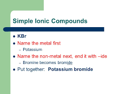 Potassium bromate/potassium bromide, 0.1n standardized solution Ionic Bonding Naming Simple Ionic Compounds Kbr Name The Metal First Potassium Name The Non Metal Next End It With Ide Bromine Becomes Bromide Ppt Download