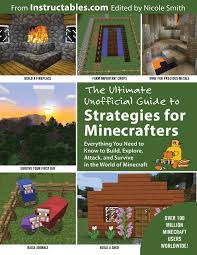 The history of video games has been defined by a very select amount of titles. Amazon Com The Ultimate Unofficial Guide To Strategies For Minecrafters Everything You Need To Know To Build Explore Attack And Survive In The World Of Minecraft 9781632202413 Instructables Com Smith Nicole Books