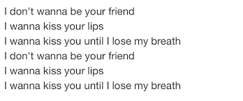 I Don T Wanna Be Your Friend I Wanna Kiss Your Lips Lyrics Pin By Bruna On Mood In 2020 Lose My Breath Its Okay Kiss You