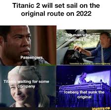 Titanic 2 Will Set Sail On The Original Route On 2022 Ifunny Really Funny Memes Funny Relatable Memes Stupid Funny Memes