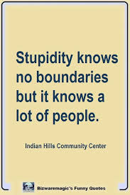 The fundamental cause of the trouble is that in the modern world the stupid are cocksure while the intelligent are full of doubt. Stupidity Knows No Boundaries But It Knows A Lot Of People Indian Hills Community Center Vince Rozmiarek Clic Funny People Quotes Stupid Quotes Funny Quotes