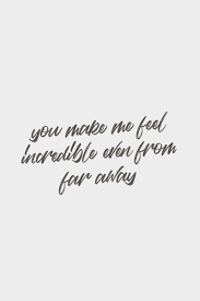 You Make Me Feel Incredible Even From Far Away Quote Meme Far Away Quotes Memes Quotes True Quotes
