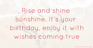 Happy birthday » happy birthday text message. Rise And Shine Sunshine It S Your Birthday Enjoy It Text Message By Cristal