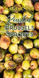 Instant Pot Roasted Brussels Sprouts Recipe Roasted Brussel Sprouts Brussel Sprouts Instant Pot