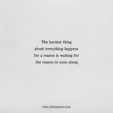 Quotes Of The Day The Hardest Thing About Everything Happens For A Reason Is Waiting For The Reason To Cone Along Allcupation Optimized Resume Templates For Higher Employability