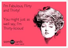 Dirty Thirty Funny 30th Birthday Meme For Her I M Fabulous Flirty And Thirty You Might Just As Well Say I M Thirty Licious 30th Birthday Funny 30th Birthday Quotes Birthday Quotes Funny