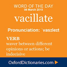 Vacillate Definition Of Vacillate In English From The Oxford Dictionary Words Uncommon Words Unusual Words