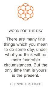 There Are Many Fine Things Which You Mean To Do Some Day Under What You Think Will Be More Favorable Circumstances But The Only Tim Daily Quotes Quotes Words