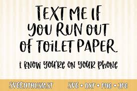 Free icons of toilet in various design styles for web, mobile, and graphic design projects. Text Me If You Run Out Of Toilet Paper Svg Cut File 894064 Cut Files Design Bundles