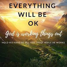 Everything Will Be Ok. God Is Working Things Out. - Everything Will Be Ok  In Your Life And That Situation You Are Worrying About - You Know The One  That Keeps You