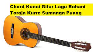 Chord Kunci Gitar Lagu Rohani Toraja Kurre Sumanga Puang Calonpintar Com