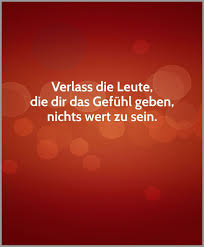 Verlass Die Leute Die Dir Das Gefuehl Geben Nichts Wert Zu Sein Gefuhle Spruche