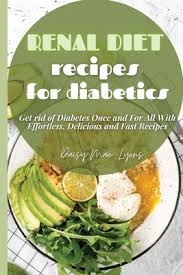Here are some easy to make recipes for breakfast, lunch, dinner, and snacks! Renal Diet Recipes For Diabetics Get Rid Of Diabetes Once And For All With Effortless Delicious And Fast Recipes Paperback Porter Square Books