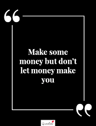Check spelling or type a new query. Motivation Quote Make Some Money But Don T Let Money Make You Quoteslists Com Number One Source For Inspirational Quotes Illustrated Famous Quotes And Most Trending Sayings