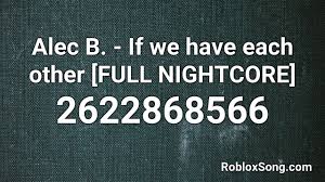 Please click the thumb up button if you like the song (rating is updated over time). Alec B If We Have Each Other Full Nightcore Roblox Id Roblox Music Code Youtube
