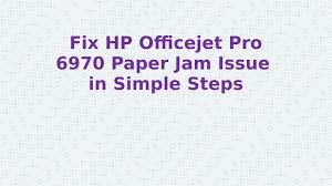 Fix Hp Officejet Pro 6970 Paper Jam Issue In Simple Steps By Techiebee18 Issuu